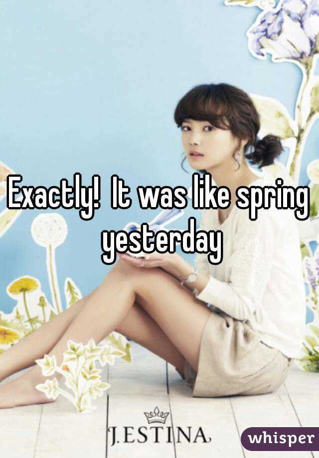 Exactly!  It was like spring yesterday