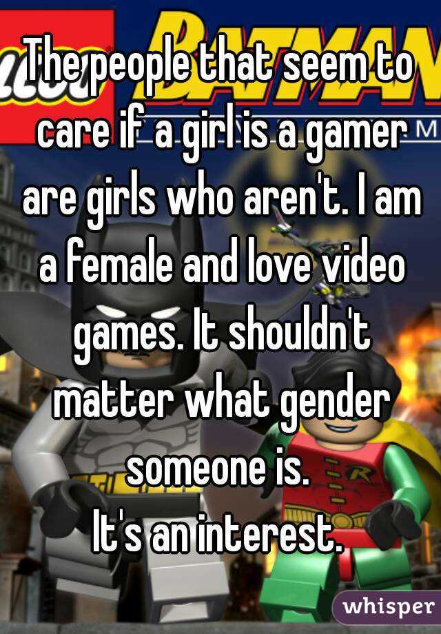 The people that seem to care if a girl is a gamer are girls who aren't. I am a female and love video games. It shouldn't matter what gender someone is. 
It's an interest.