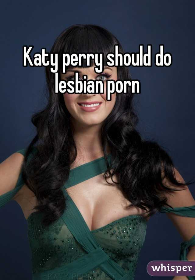 Katy perry should do lesbian porn