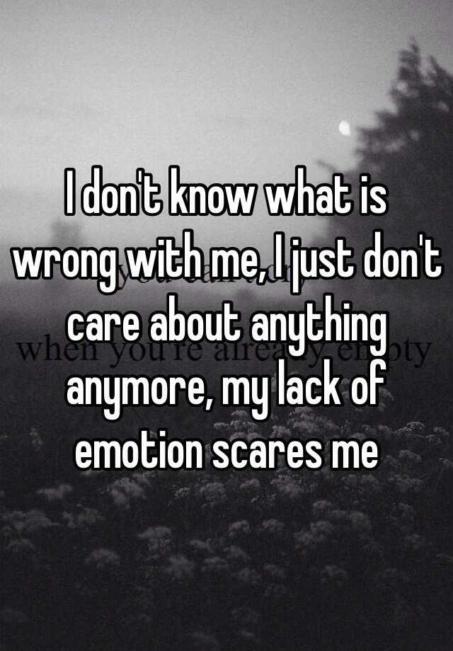 i-don-t-know-what-is-wrong-with-me-i-just-don-t-care-about-anything