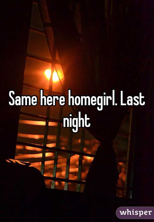 Same here homegirl. Last night