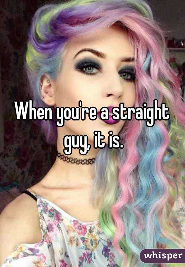 When you're a straight guy, it is.