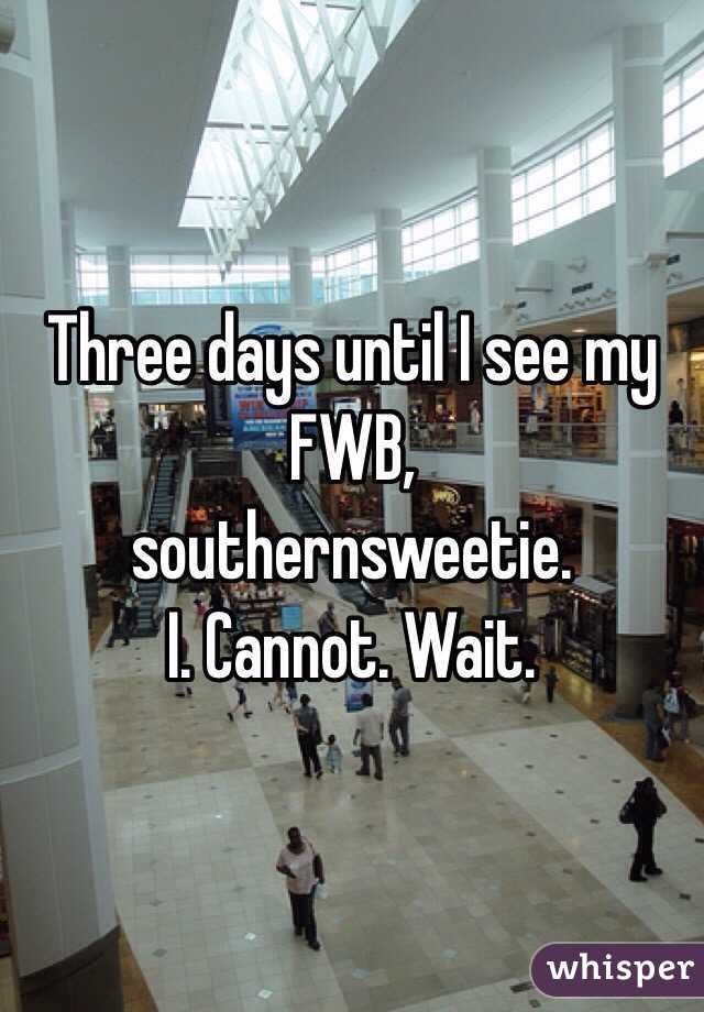 Three days until I see my FWB, 
southernsweetie. 
I. Cannot. Wait. 