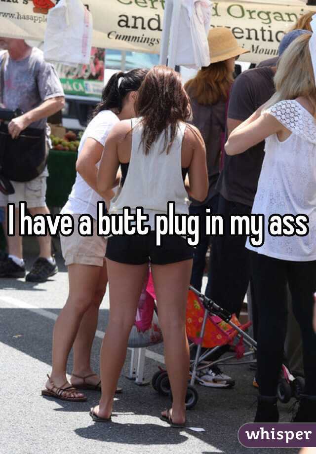 I have a butt plug in my ass