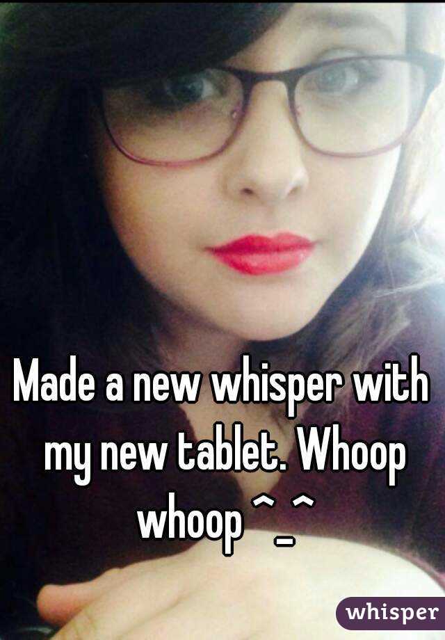 Made a new whisper with my new tablet. Whoop whoop ^_^