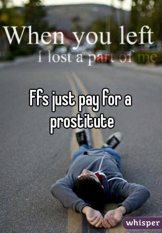 Ffs just pay for a prostitute