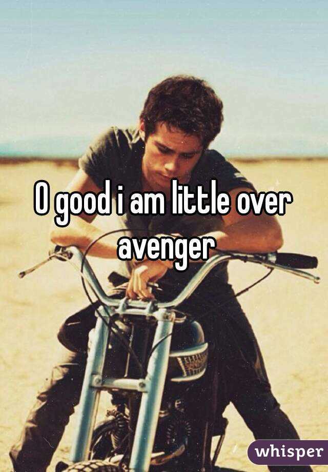O good i am little over avenger