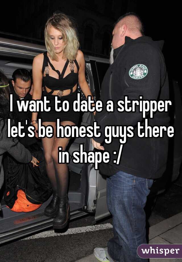 I want to date a stripper let's be honest guys there in shape :/