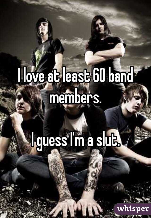 I love at least 60 band members.

I guess I'm a slut.