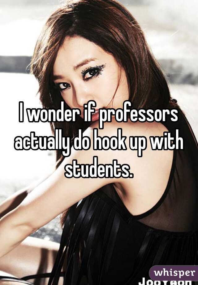 I wonder if professors actually do hook up with students. 