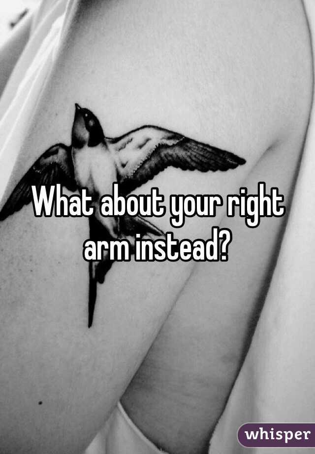 What about your right arm instead?