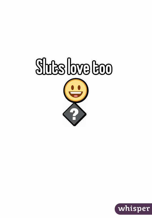 Sluts love too 😃😂