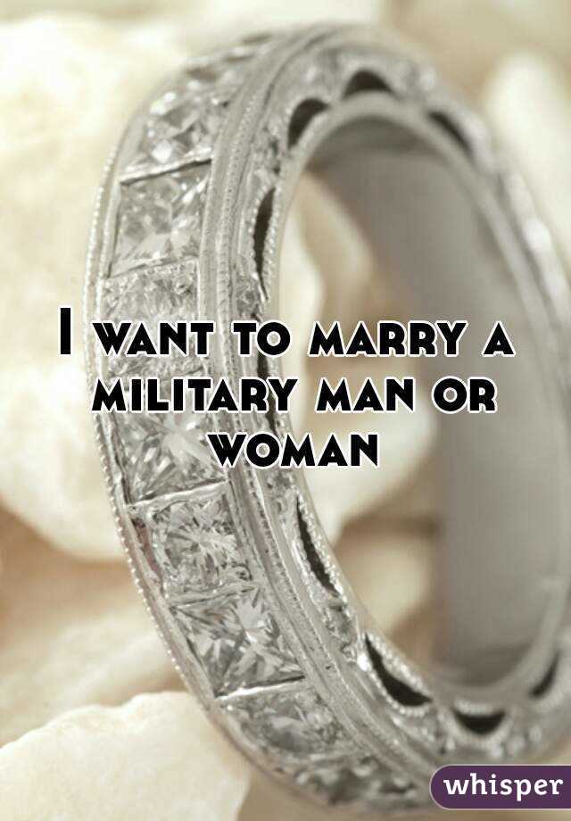 I want to marry a military man or woman