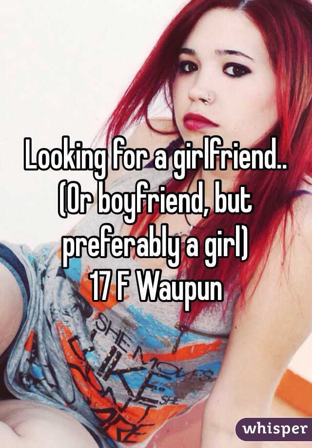 Looking for a girlfriend.. (Or boyfriend, but preferably a girl)
17 F Waupun