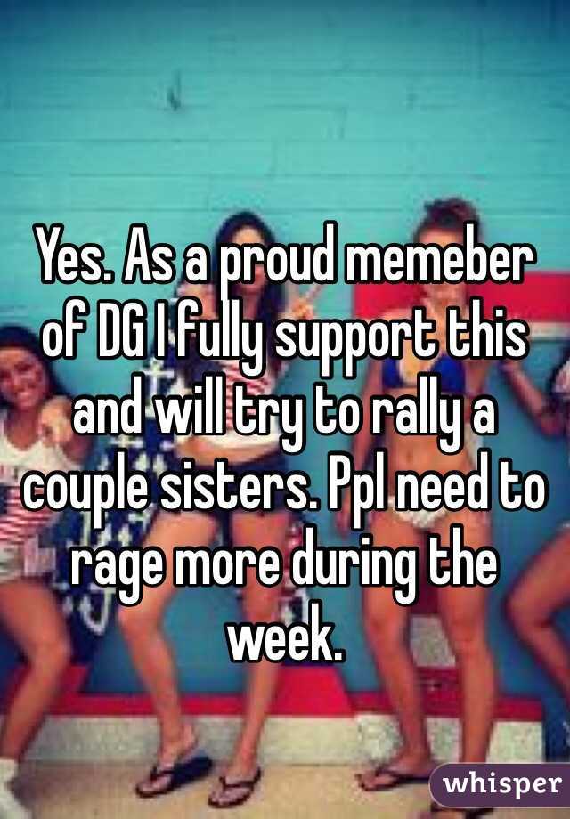 Yes. As a proud memeber of DG I fully support this and will try to rally a couple sisters. Ppl need to rage more during the week.