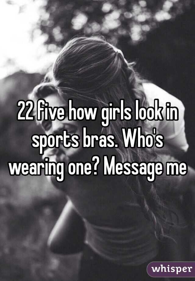 22 five how girls look in sports bras. Who's wearing one? Message me 