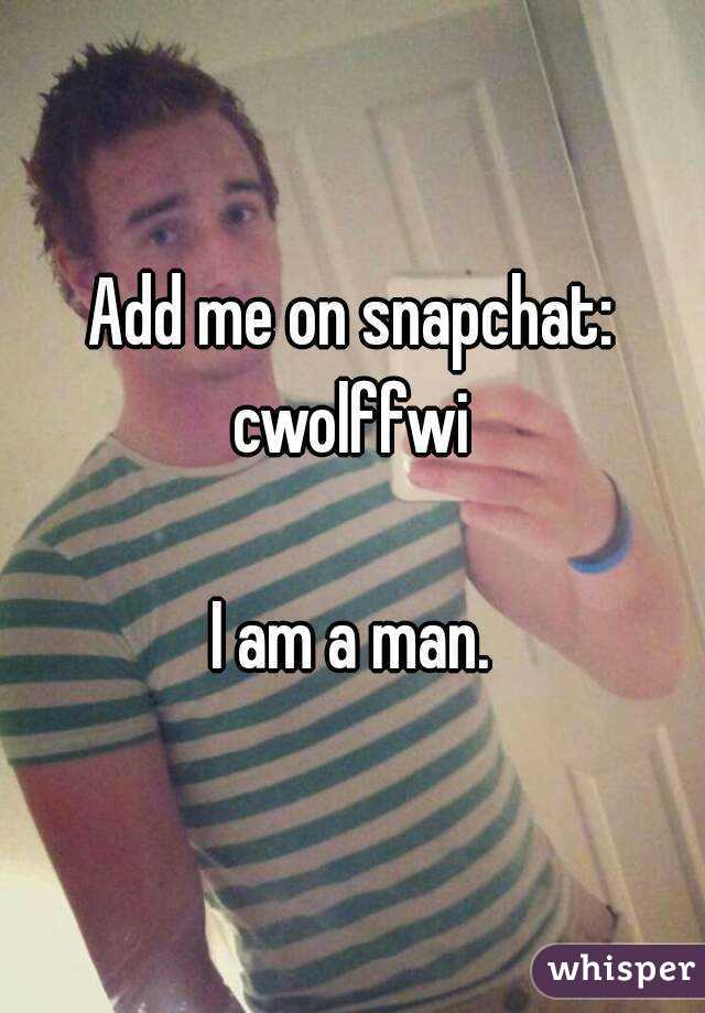 Add me on snapchat:
cwolffwi

I am a man.