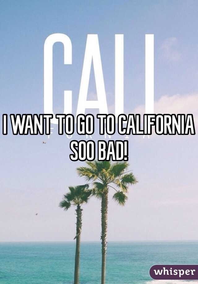 I WANT TO GO TO CALIFORNIA SOO BAD! 