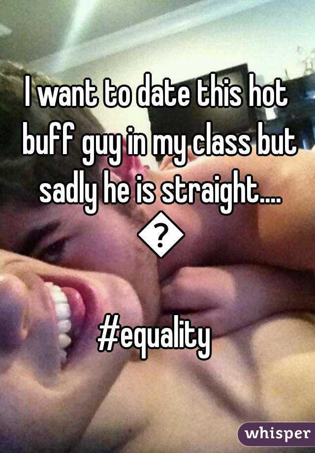 I want to date this hot buff guy in my class but sadly he is straight.... 😔
#equality 