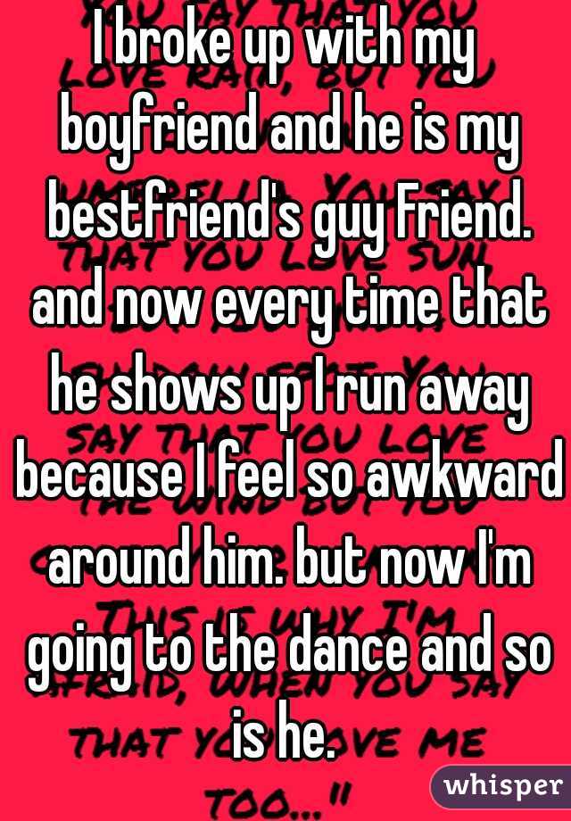 I broke up with my boyfriend and he is my bestfriend's guy Friend. and now every time that he shows up I run away because I feel so awkward around him. but now I'm going to the dance and so is he. 