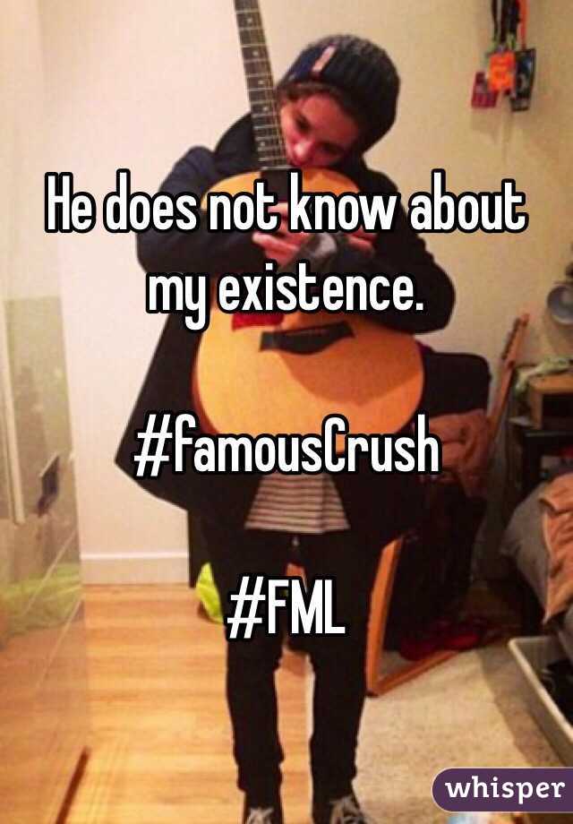 He does not know about my existence.

#famousCrush

#FML
