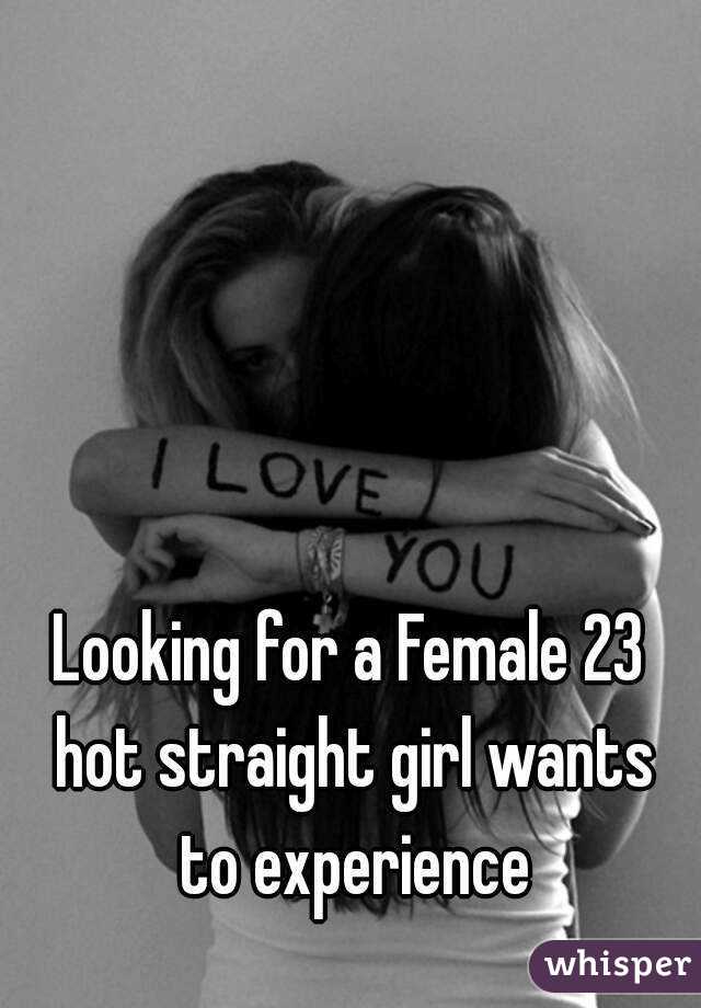 Looking for a Female 23 hot straight girl wants to experience