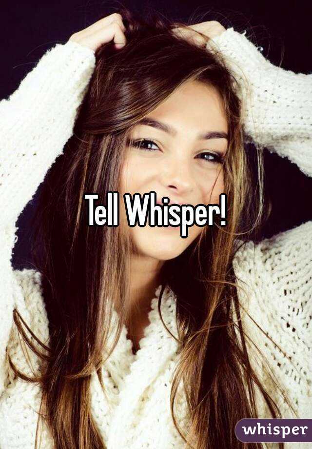 Tell Whisper!