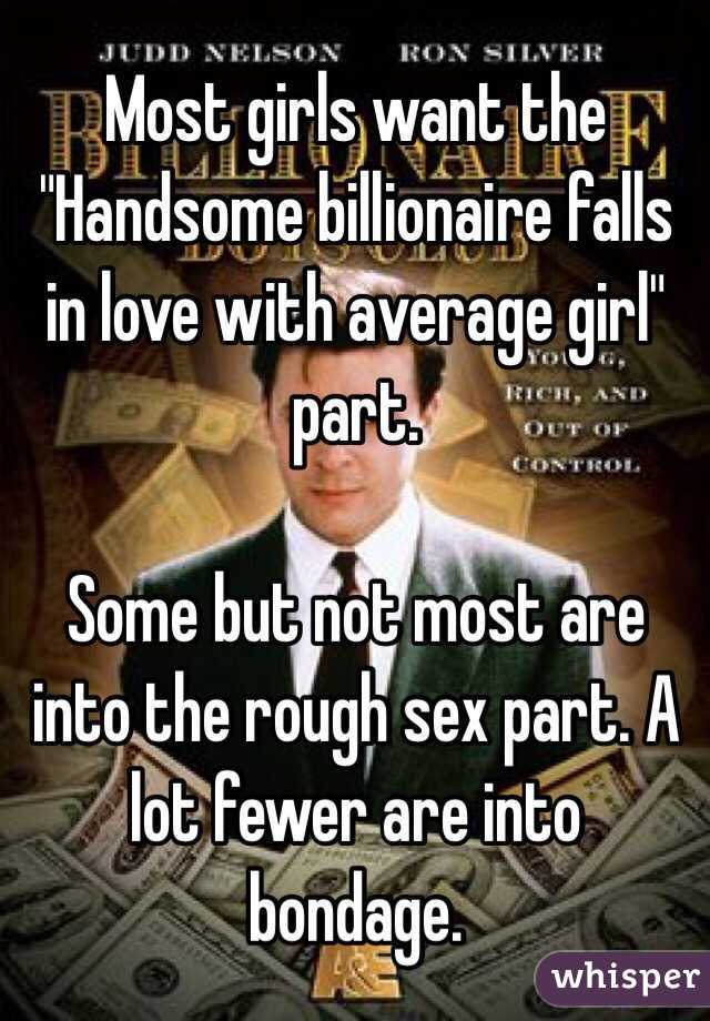 Most girls want the "Handsome billionaire falls in love with average girl" part.

Some but not most are into the rough sex part. A lot fewer are into bondage.