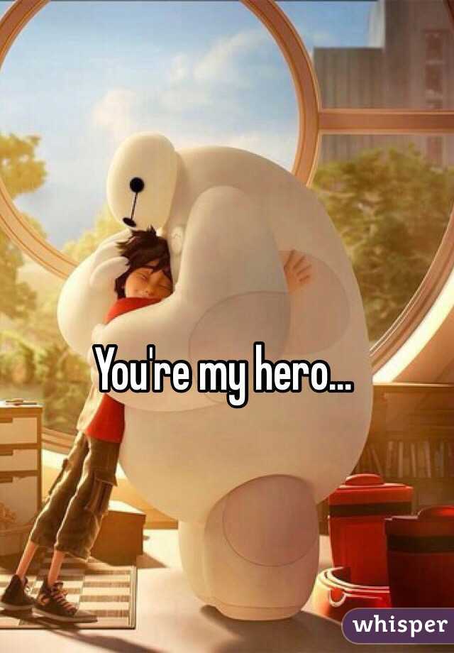 You're my hero...