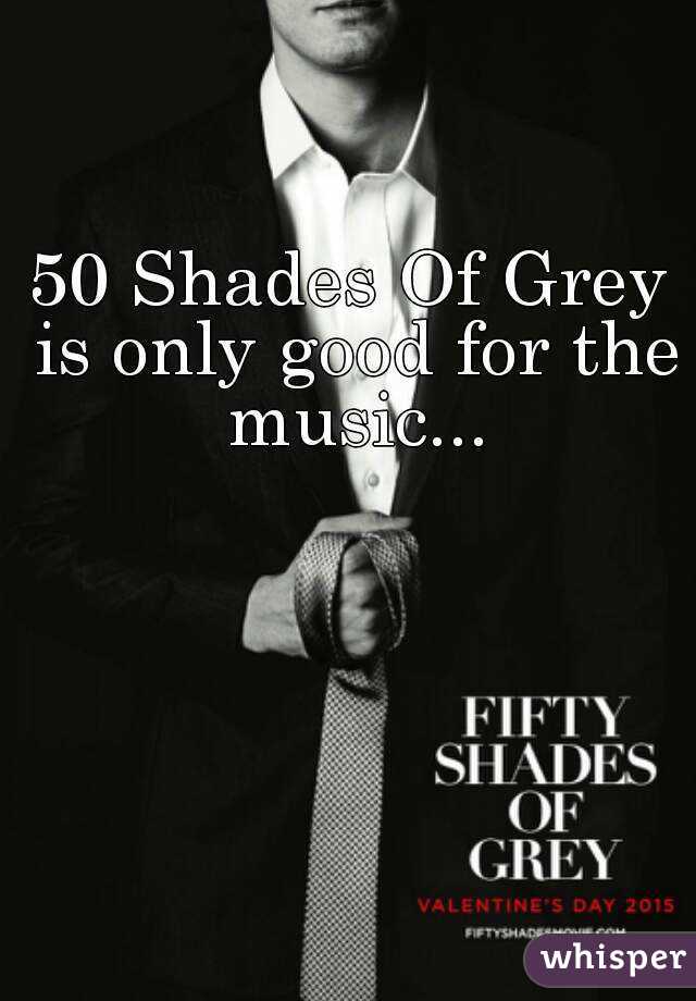 50 Shades Of Grey is only good for the music...