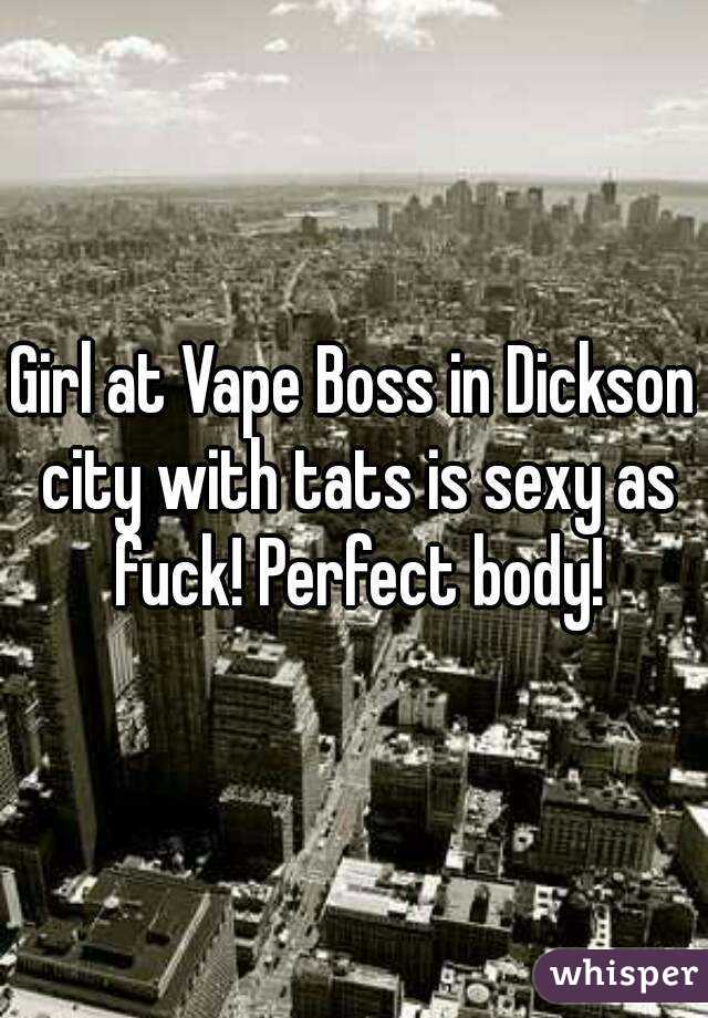 Girl at Vape Boss in Dickson city with tats is sexy as fuck! Perfect body!