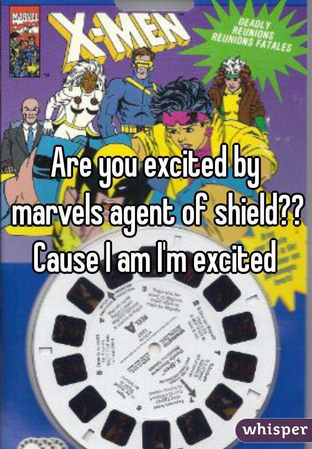 Are you excited by marvels agent of shield?? Cause I am I'm excited 