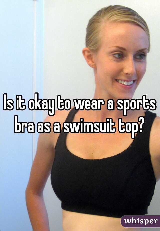Is it okay to wear a sports bra as a swimsuit top?