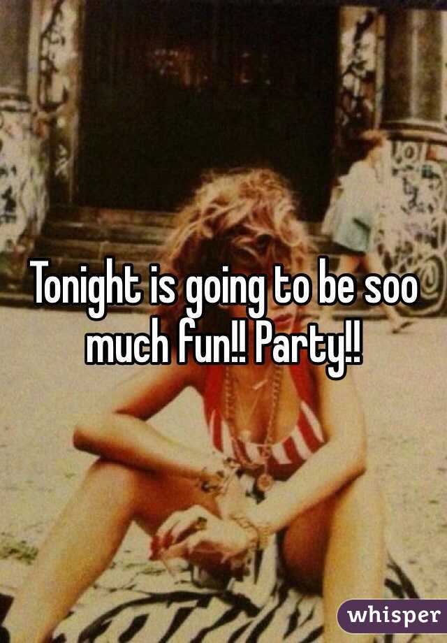 Tonight is going to be soo much fun!! Party!!