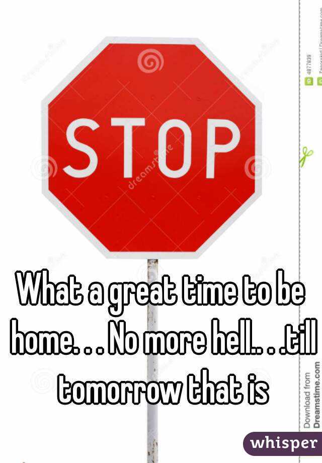 What a great time to be home. . . No more hell.. . .till tomorrow that is