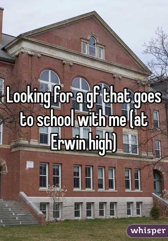 Looking for a gf that goes to school with me (at Erwin high)