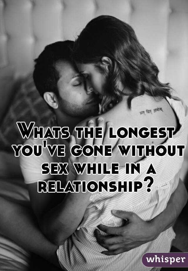 Whats the longest you've gone without sex while in a relationship? 