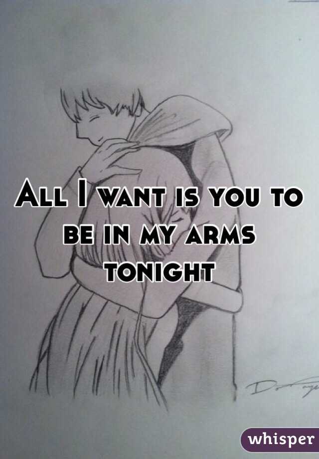 All I want is you to be in my arms tonight