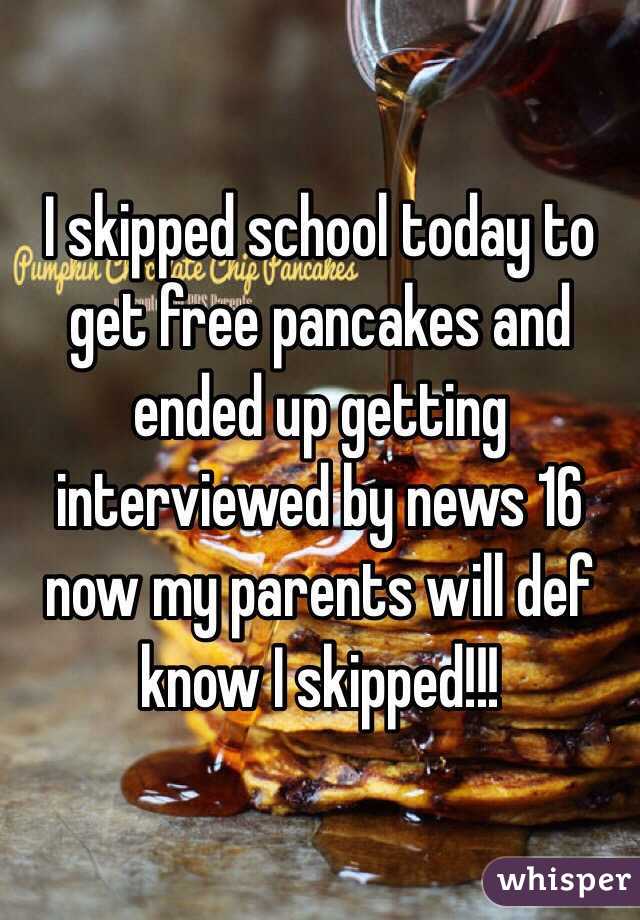 I skipped school today to get free pancakes and ended up getting interviewed by news 16 now my parents will def know I skipped!!!