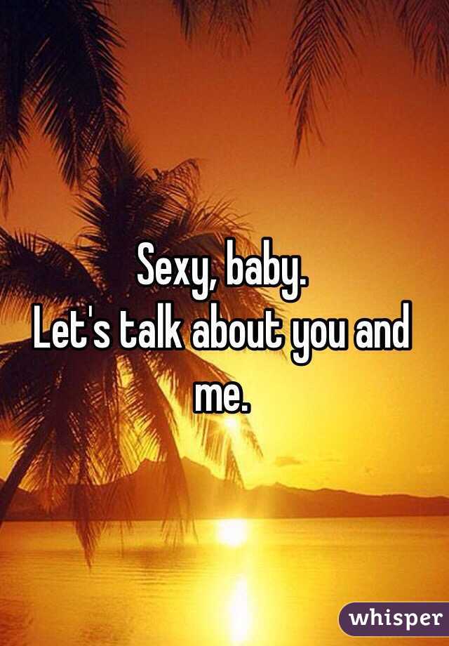 Sexy, baby. 
Let's talk about you and me. 