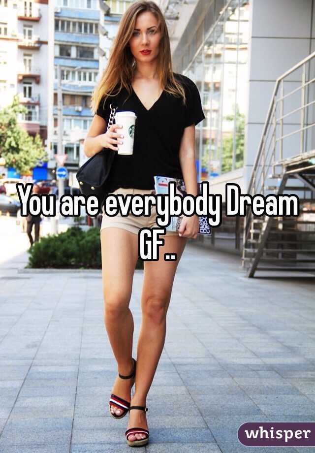 You are everybody Dream GF..
