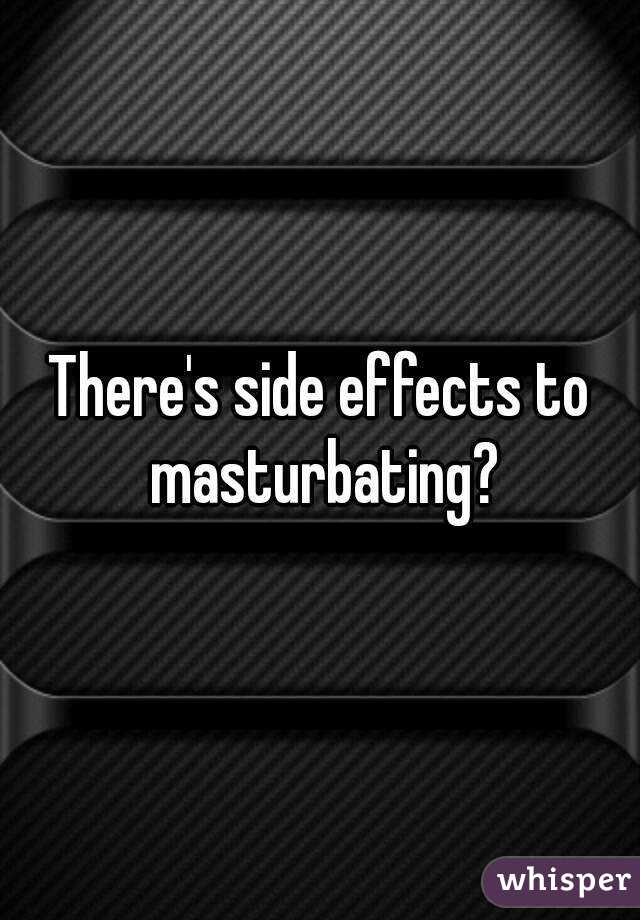 There's side effects to masturbating?
