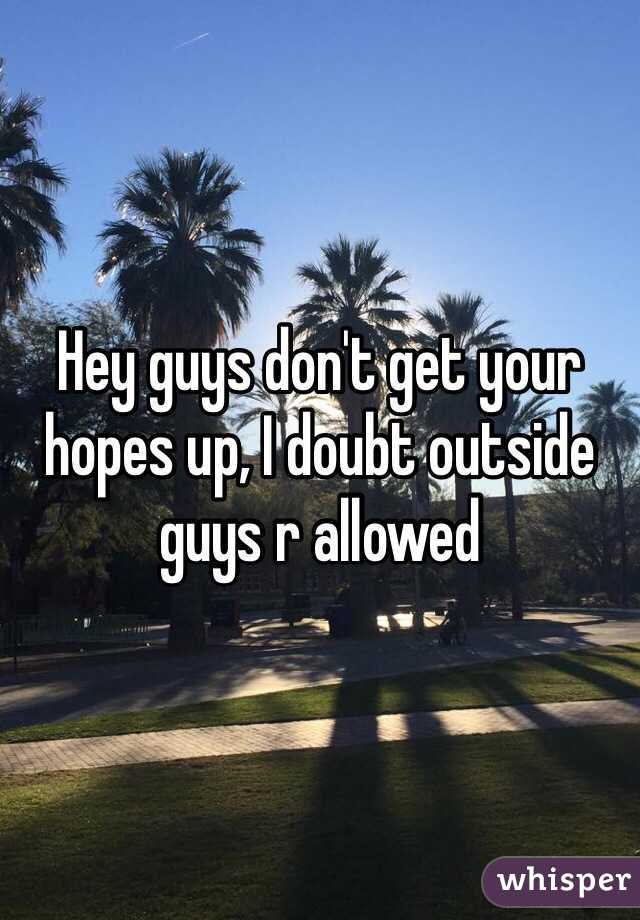Hey guys don't get your hopes up, I doubt outside guys r allowed 