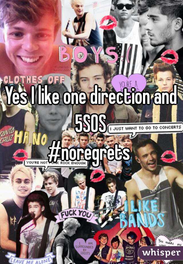 Yes I like one direction and 5SOS 
#noregrets 