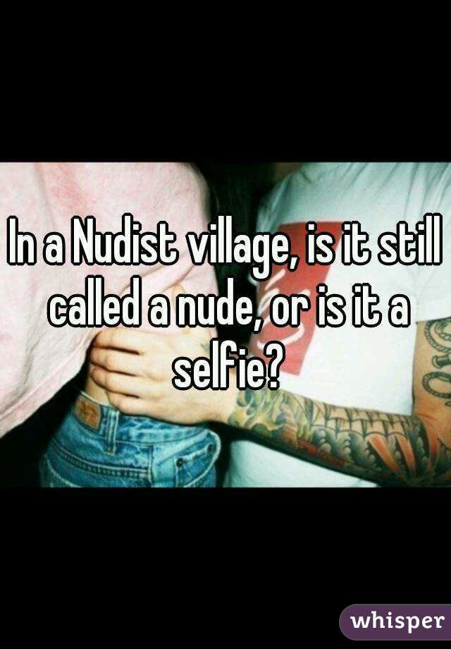 In a Nudist village, is it still called a nude, or is it a selfie?