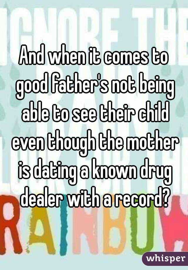 And when it comes to good father's not being able to see their child even though the mother is dating a known drug dealer with a record?