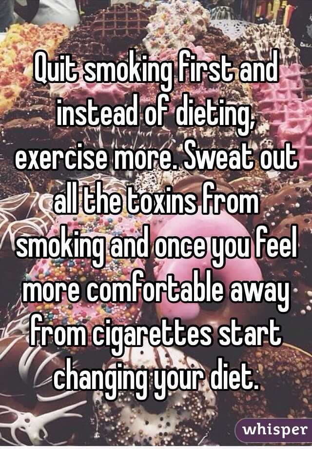 Quit smoking first and instead of dieting, exercise more. Sweat out all the toxins from smoking and once you feel more comfortable away from cigarettes start changing your diet. 