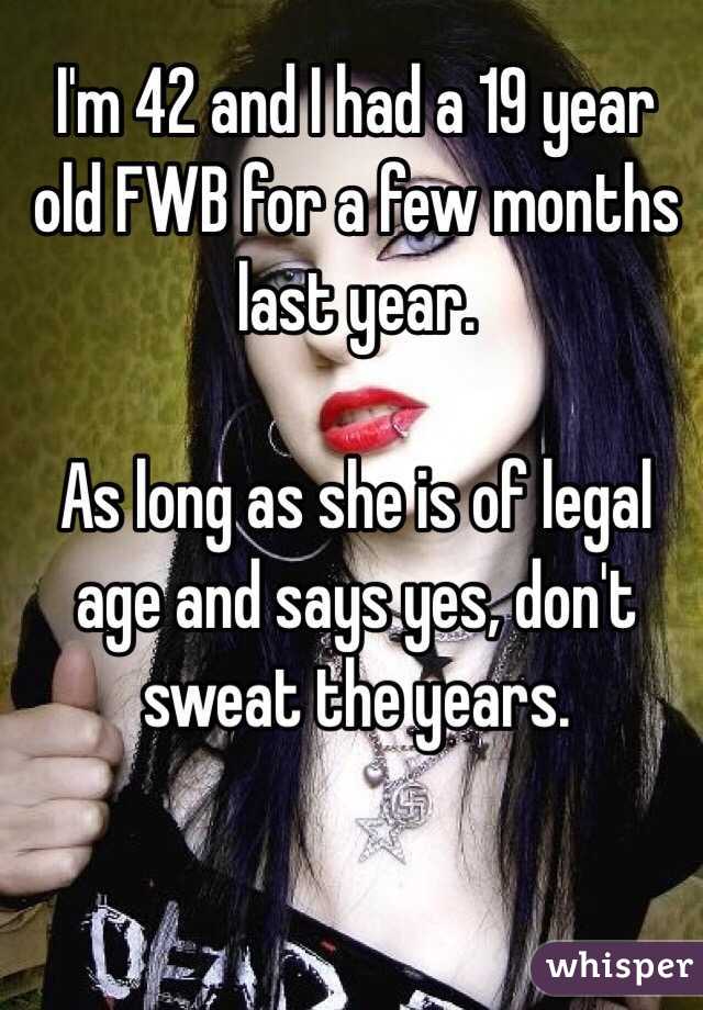 I'm 42 and I had a 19 year old FWB for a few months last year.

As long as she is of legal age and says yes, don't sweat the years.
