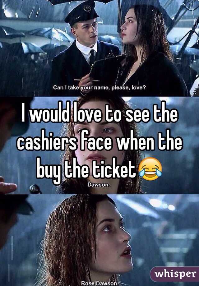 I would love to see the cashiers face when the buy the ticket😂
