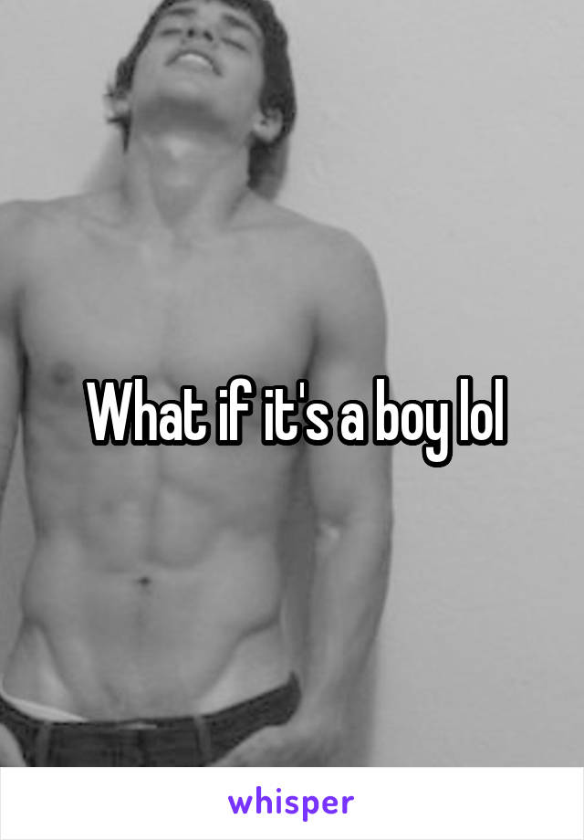 What if it's a boy lol